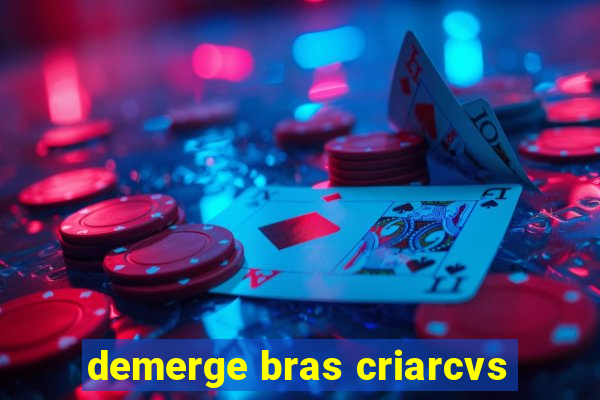 demerge bras criarcvs